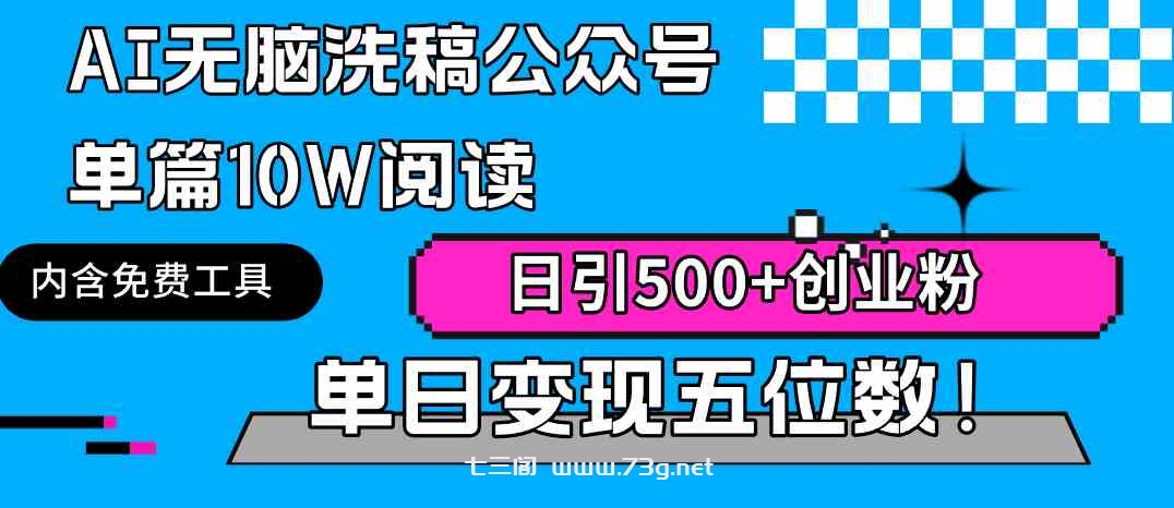 （9277期）AI无脑洗稿公众号单篇10W阅读，日引500+创业粉单日变现五位数！-七三阁