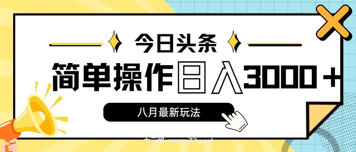 今日头条，8月新玩法，操作简单，日入3000+-七三阁