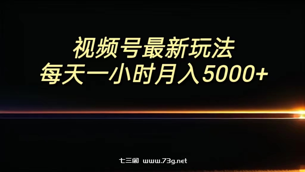 视频号最新玩法，每日一小时月入5000+-七三阁