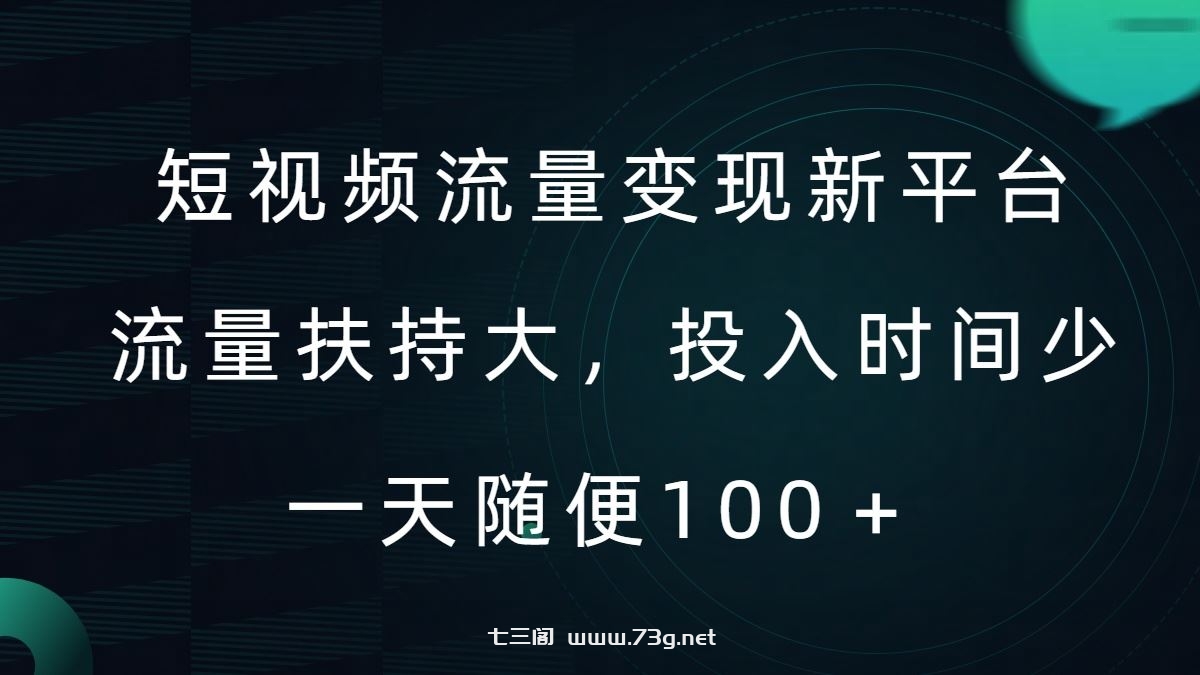 短视频流量变现新平台，流量扶持大，投入时间少，AI一件创作爆款视频，每天领个低保【揭秘】-七三阁