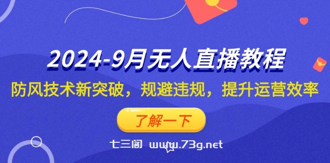 （12541期）2024-9月抖音无人直播教程：防风技术新突破，规避违规，提升运营效率-七三阁