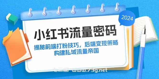 小红书流量密码：揭秘前端打粉技巧，后端变现策略，构建私域流量帝国-七三阁