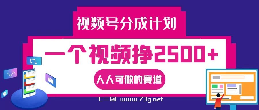 视频号分成一个视频挣2500+，全程实操AI制作视频教程无脑操作-七三阁