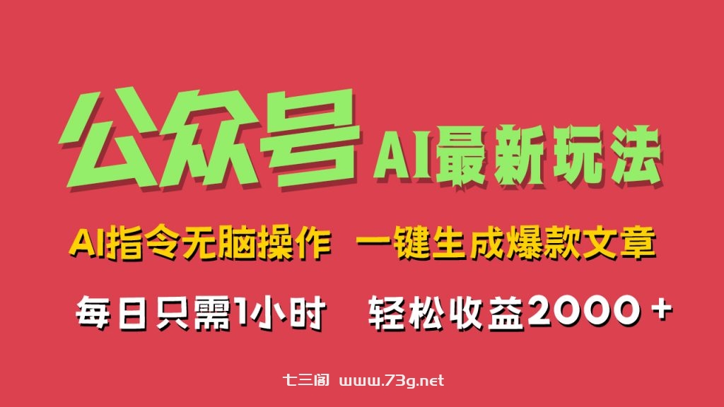 AI掘金公众号，最新玩法，一键生成爆款文章，轻松每日收益2000+-七三阁