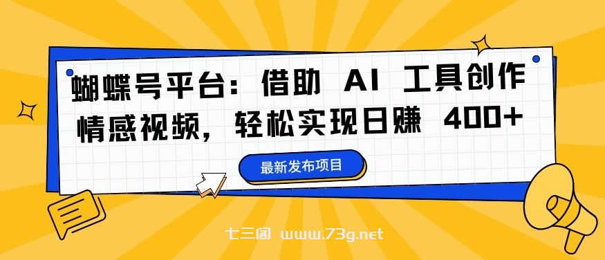 蝴蝶号平台：借助 AI 工具创作情感视频，轻松实现日赚 400+【揭秘】-七三阁