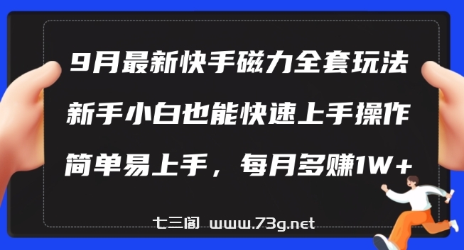 9月最新快手磁力玩法，新手小白也能操作，简单易上手，每月多赚1W+【揭秘】-七三阁