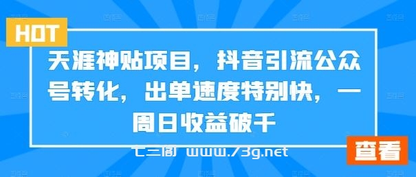 天涯神贴项目，抖音引流公众号转化，出单速度特别快，一周日收益破千-七三阁