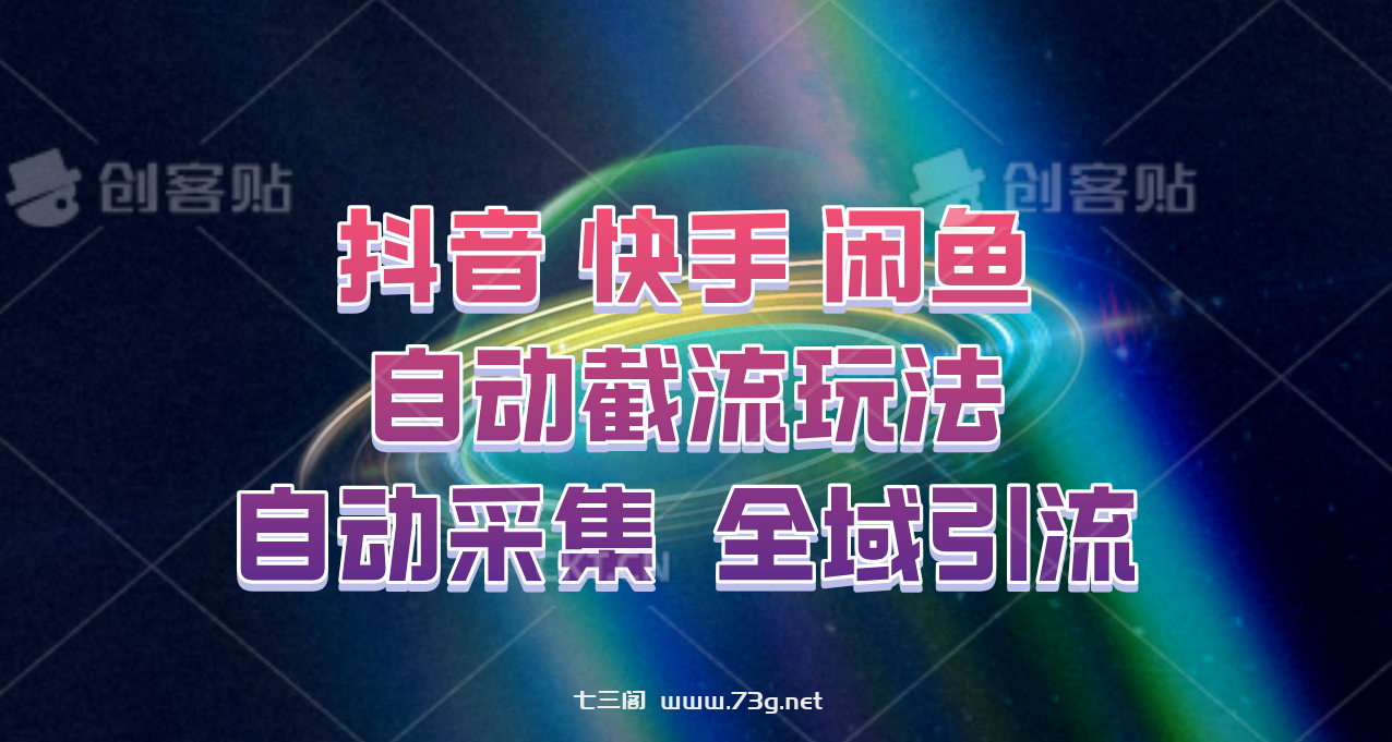 快手、抖音、闲鱼自动截流玩法，利用一个软件自动采集、评论、点赞、私信，全域引流-七三阁