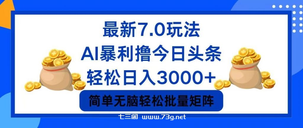 今日头条7.0最新暴利玩法，轻松日入3000+ -七三阁