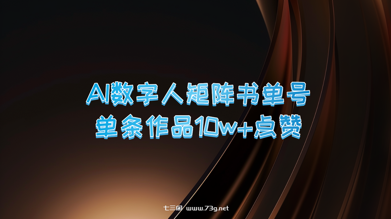 AI数字人矩阵书单号 单条作品10万+点赞，上万销量！-七三阁